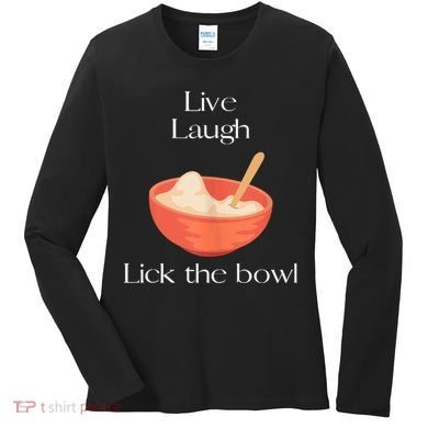 Live Laugh Lick The Bowl Funny Baking Women's Long Sleeve Shirt