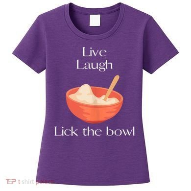 Live Laugh Lick The Bowl Funny Baking Women's T-Shirt