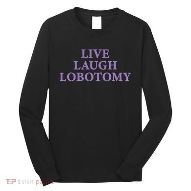 Live Laugh Lobotomy Funny Ironic 2000s Goth Punk Emo Long Sleeve Shirt