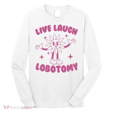 Live Laugh Lobotomy Flower Meme Long Sleeve Shirt