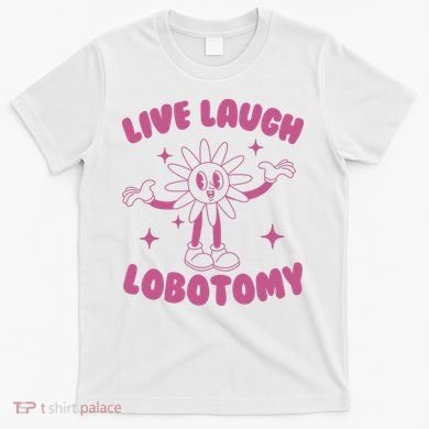 Live Laugh Lobotomy Flower Meme T-Shirt