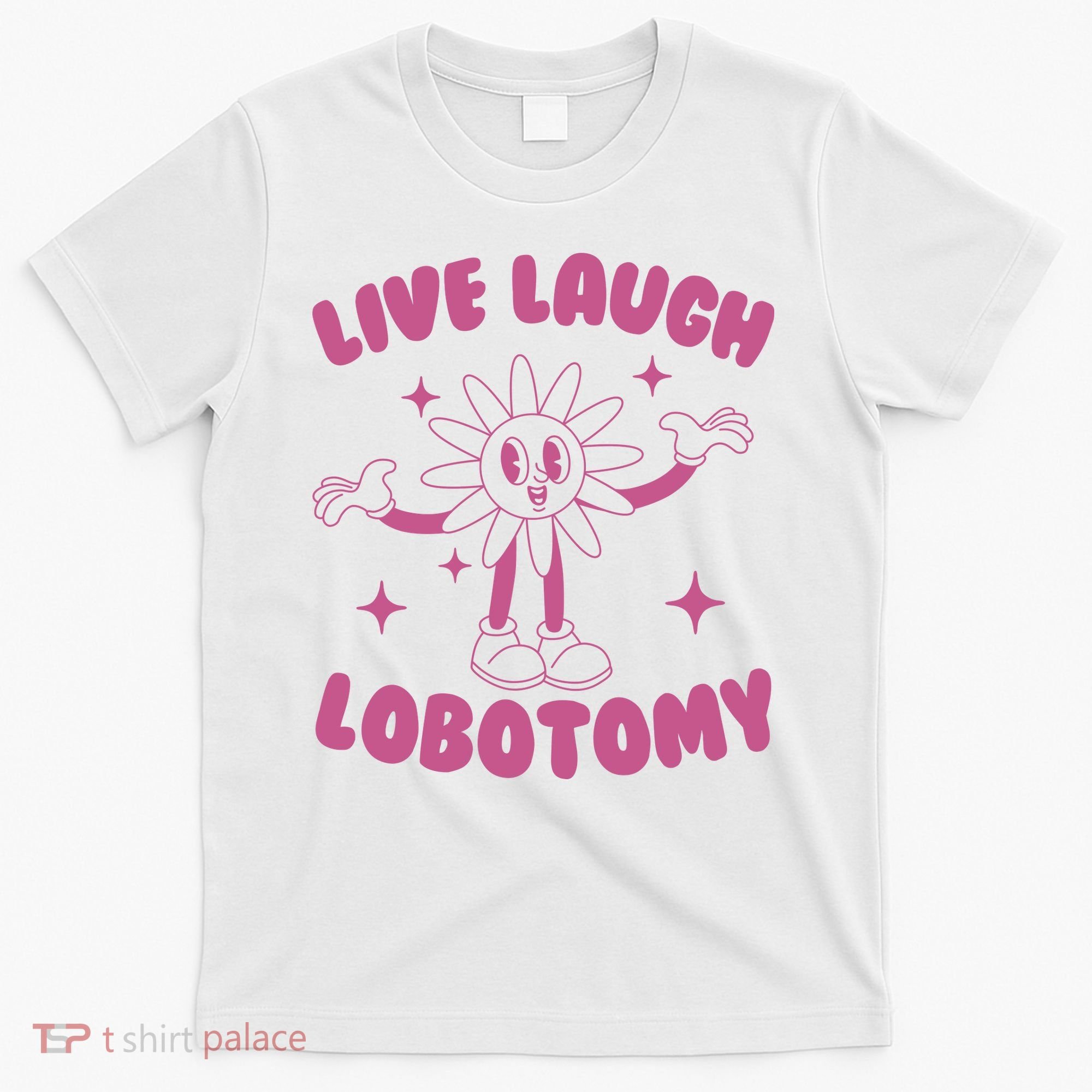 Live Laugh Lobotomy Flower Meme T-Shirt