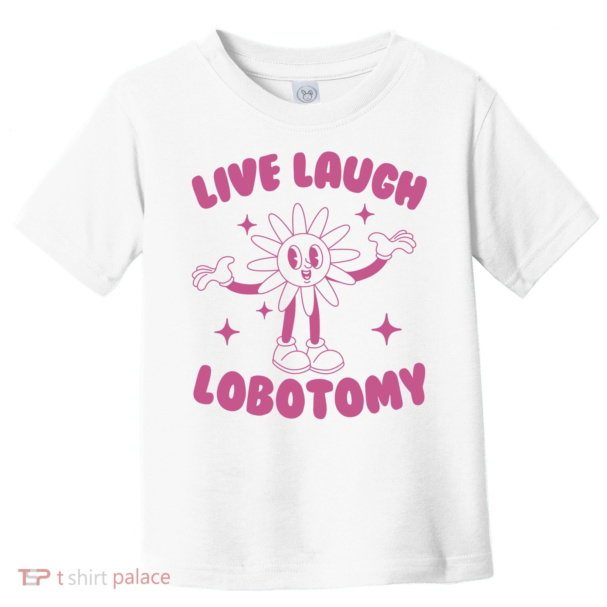 Live Laugh Lobotomy Flower Meme Toddler T-Shirt
