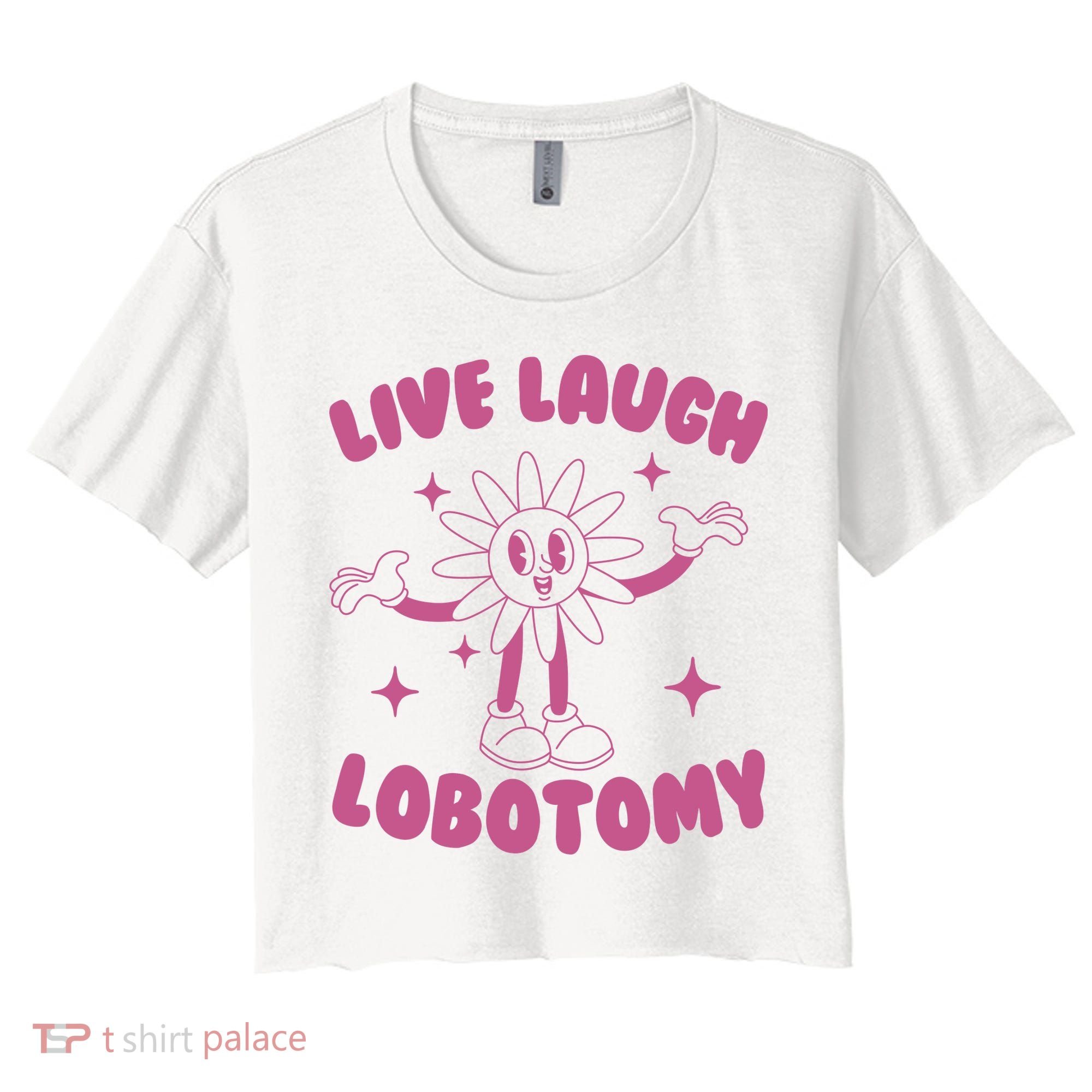 Live Laugh Lobotomy Flower Meme Women's Crop Top Tee