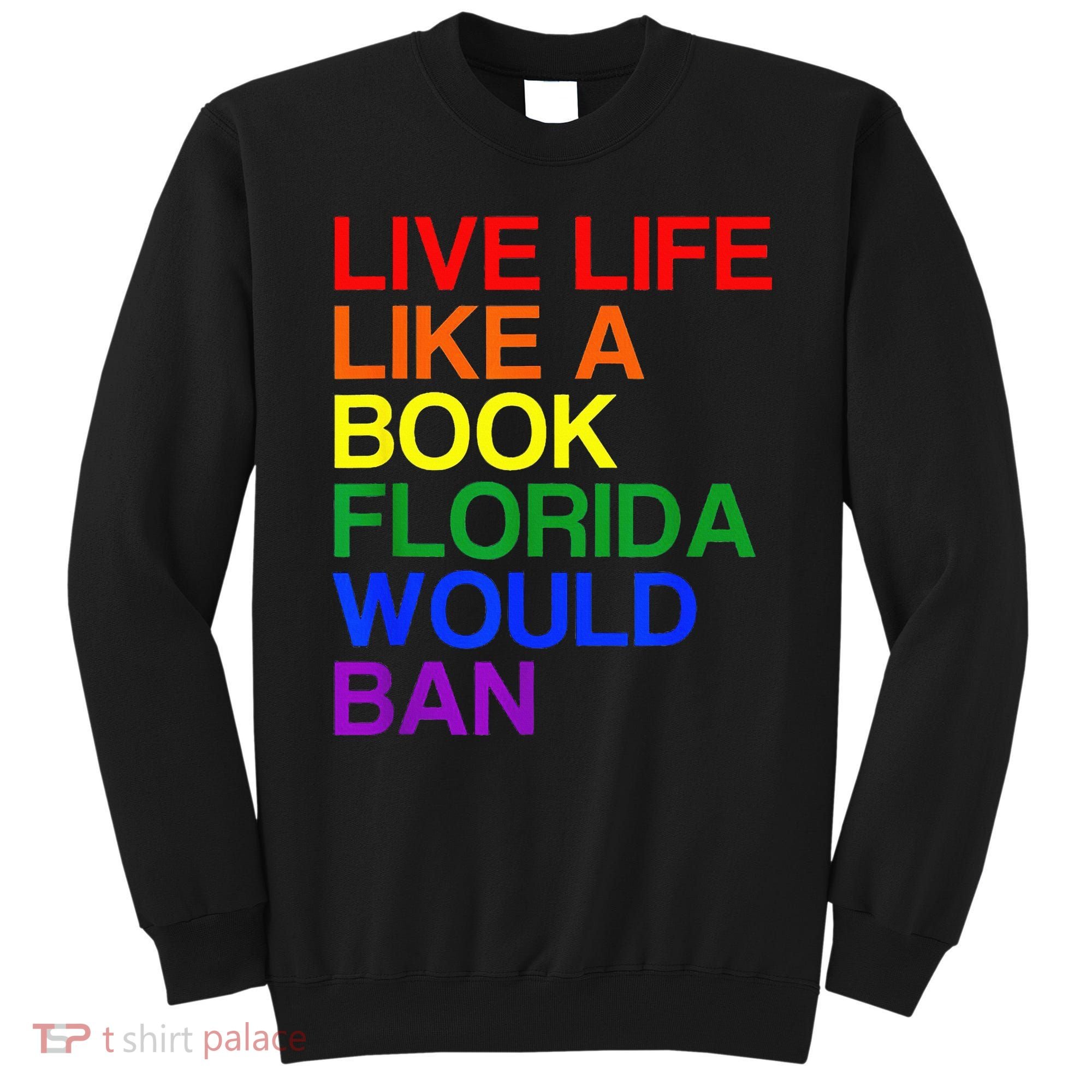 Live Life Like A Book Florida Would Ban Lgbt Month Sweatshirt