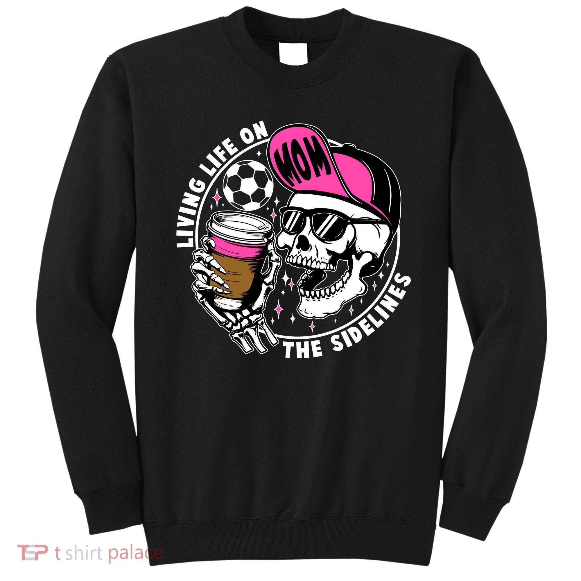 Living Life On The Sidelines Soccer Mom Coffee Skeleton Sweatshirt