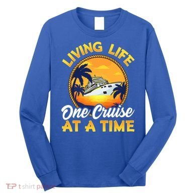 Living Life One Cruise At A Time Long Sleeve Shirt