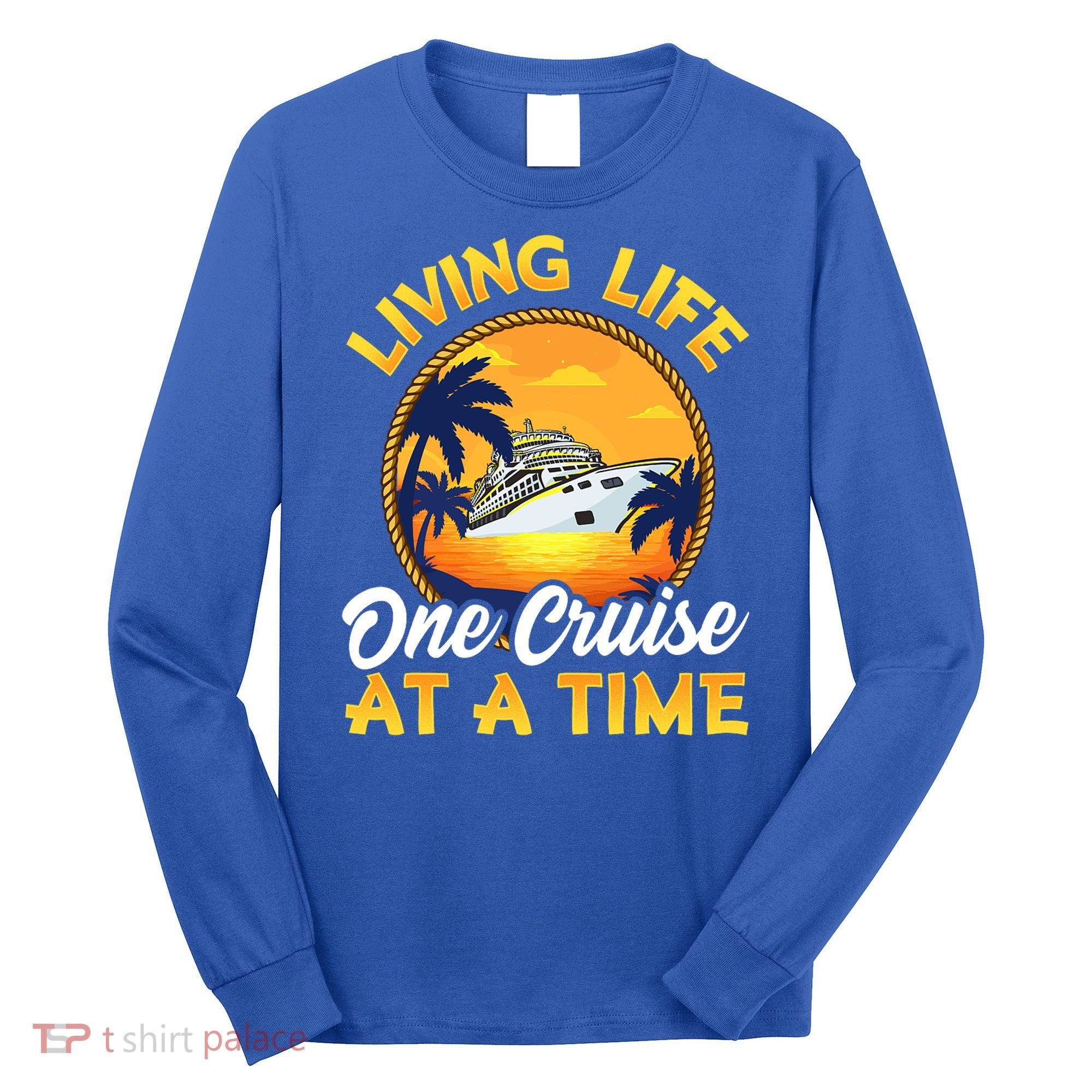 Living Life One Cruise At A Time Long Sleeve Shirt