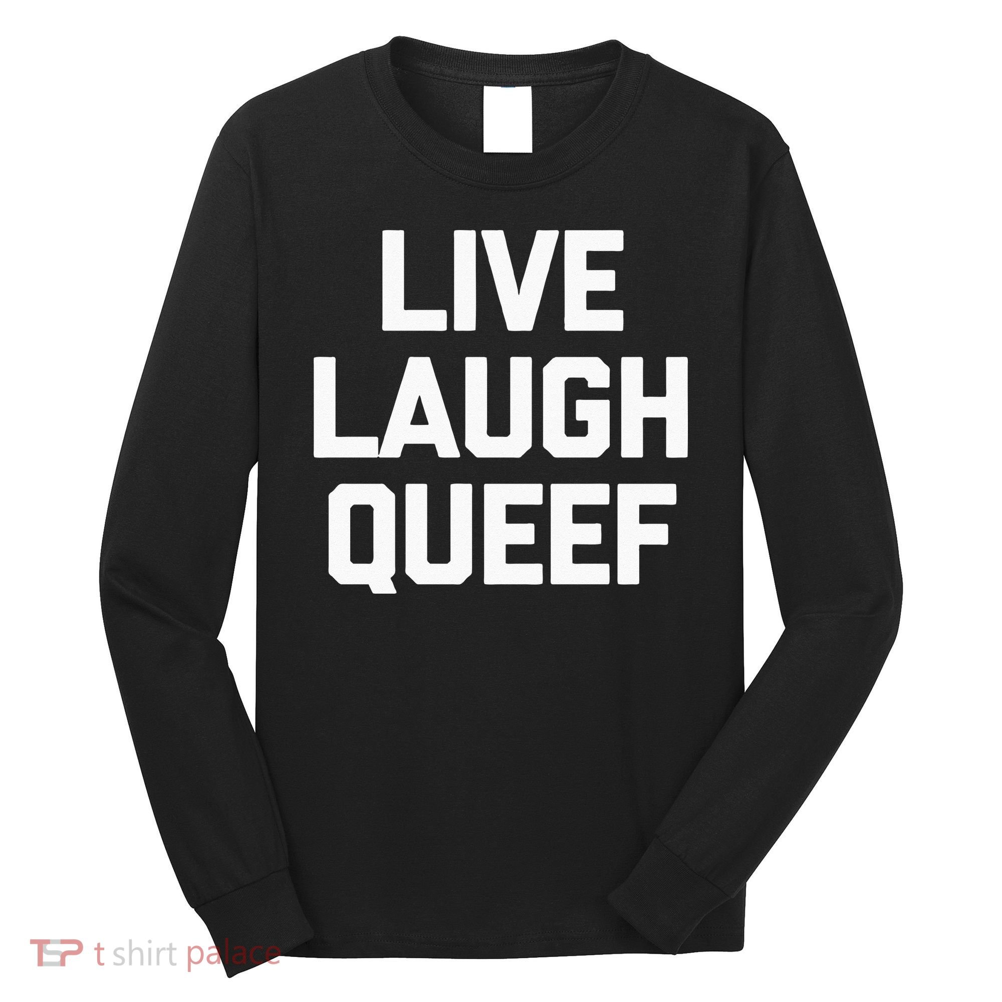 Live Laugh Queef Funny Saying Sarcastic Novelty Cool Cute Long Sleeve Shirt