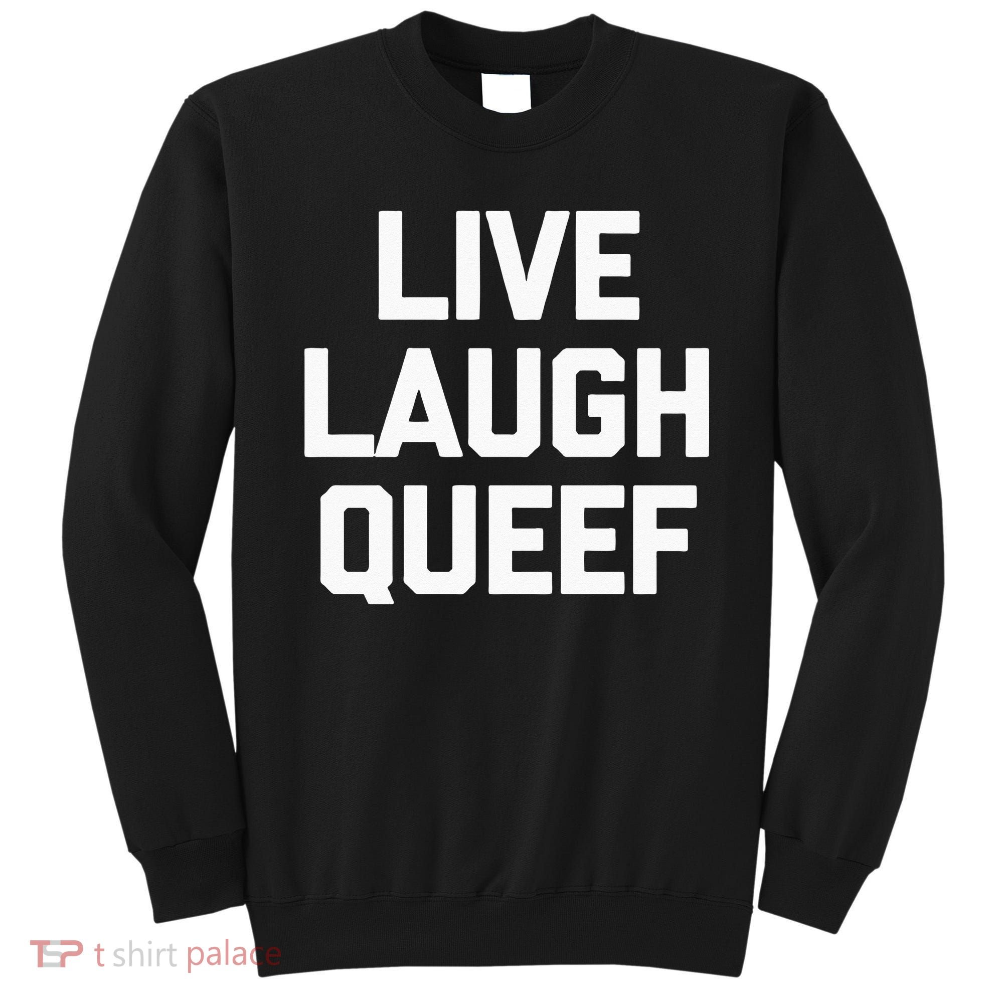 Live Laugh Queef Funny Saying Sarcastic Novelty Cool Cute Sweatshirt