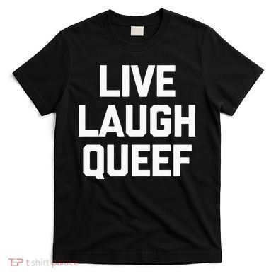 Live Laugh Queef Funny Saying Sarcastic Novelty Cool Cute T-Shirt