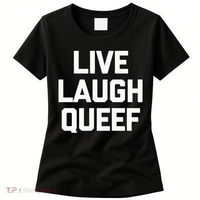 Live Laugh Queef Funny Saying Sarcastic Novelty Cool Cute Women's T-Shirt