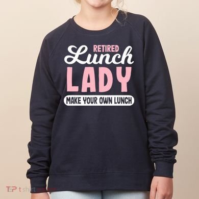 Lunch Lady Retired - Make your own Lunch Cafeteria Women's Sweatshirt