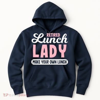 Lunch Lady Retired - Make your own Lunch Cafeteria Hoodie