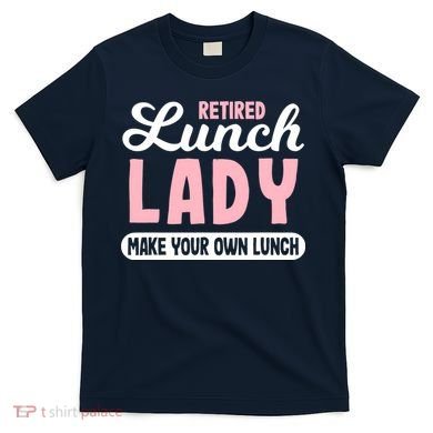 Lunch Lady Retired - Make your own Lunch Cafeteria T-Shirt