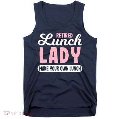 Lunch Lady Retired - Make your own Lunch Cafeteria Tank Top