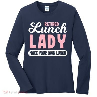Lunch Lady Retired - Make your own Lunch Cafeteria Women's Long Sleeve Shirt