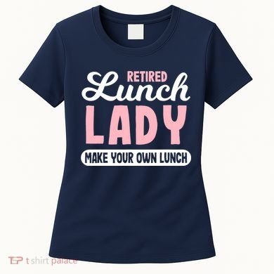 Lunch Lady Retired - Make your own Lunch Cafeteria Women's T-Shirt