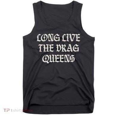Long Live The Drag Queens Drag Is Not Crime Support The Drag Tank Top