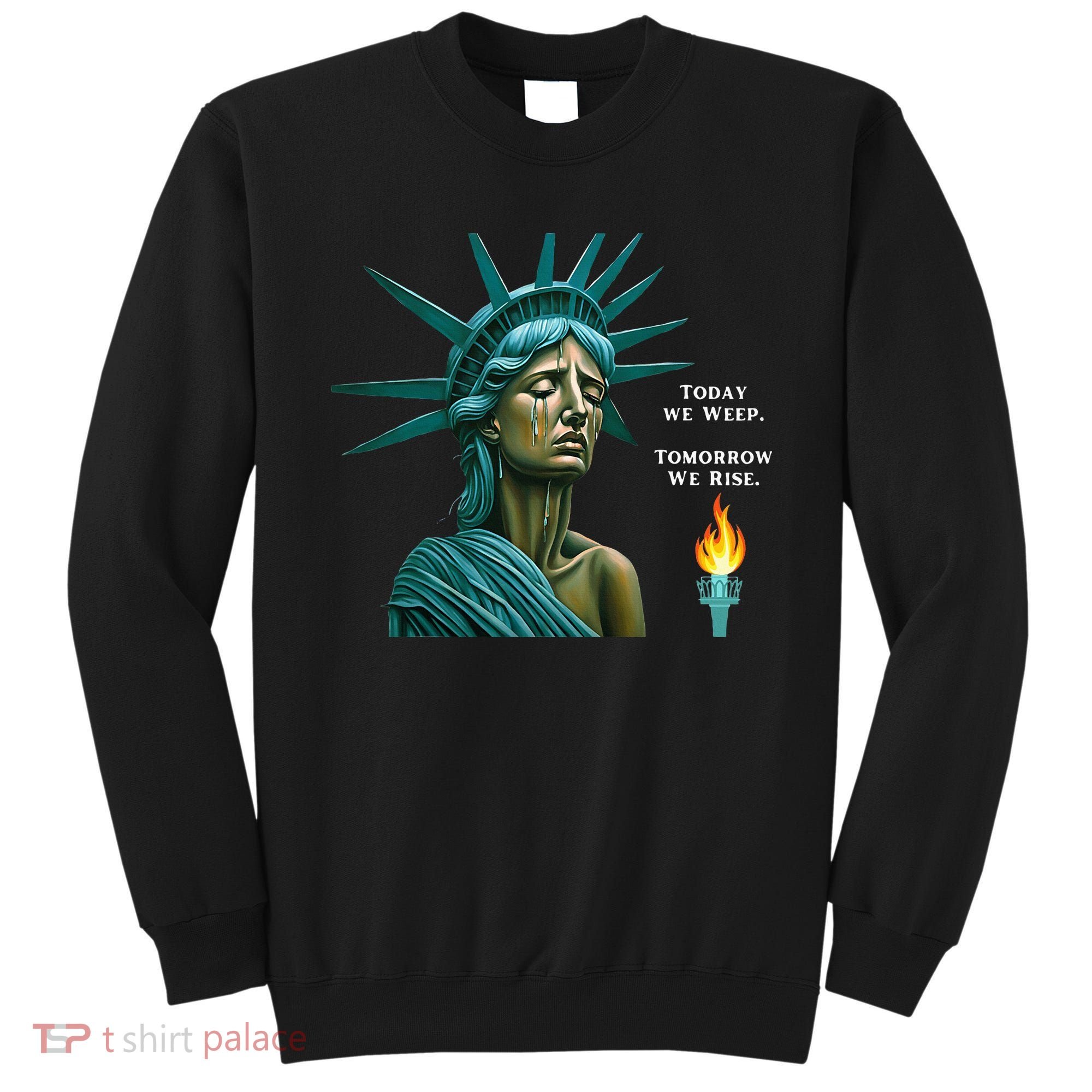 Lady Liberty Today We Weep Tomorrow We Rise For The Usa Sweatshirt
