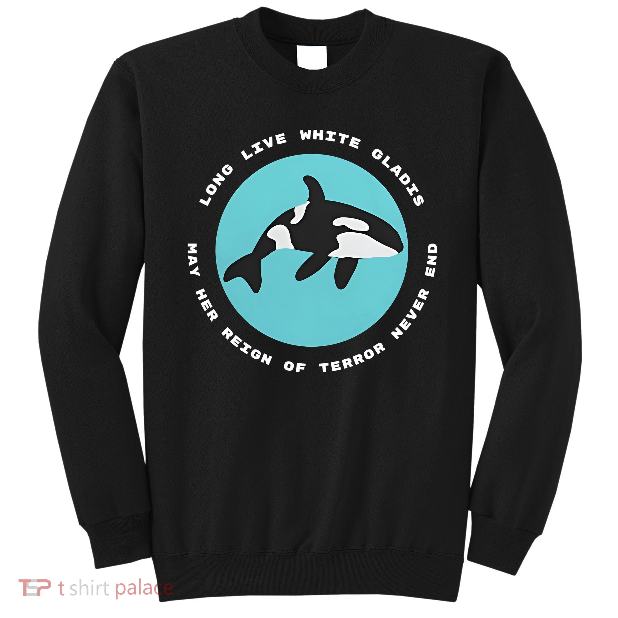 Long Live White Gladis May Her Reign Of Terror Never End Reign Of Terror Whale Sweatshirt