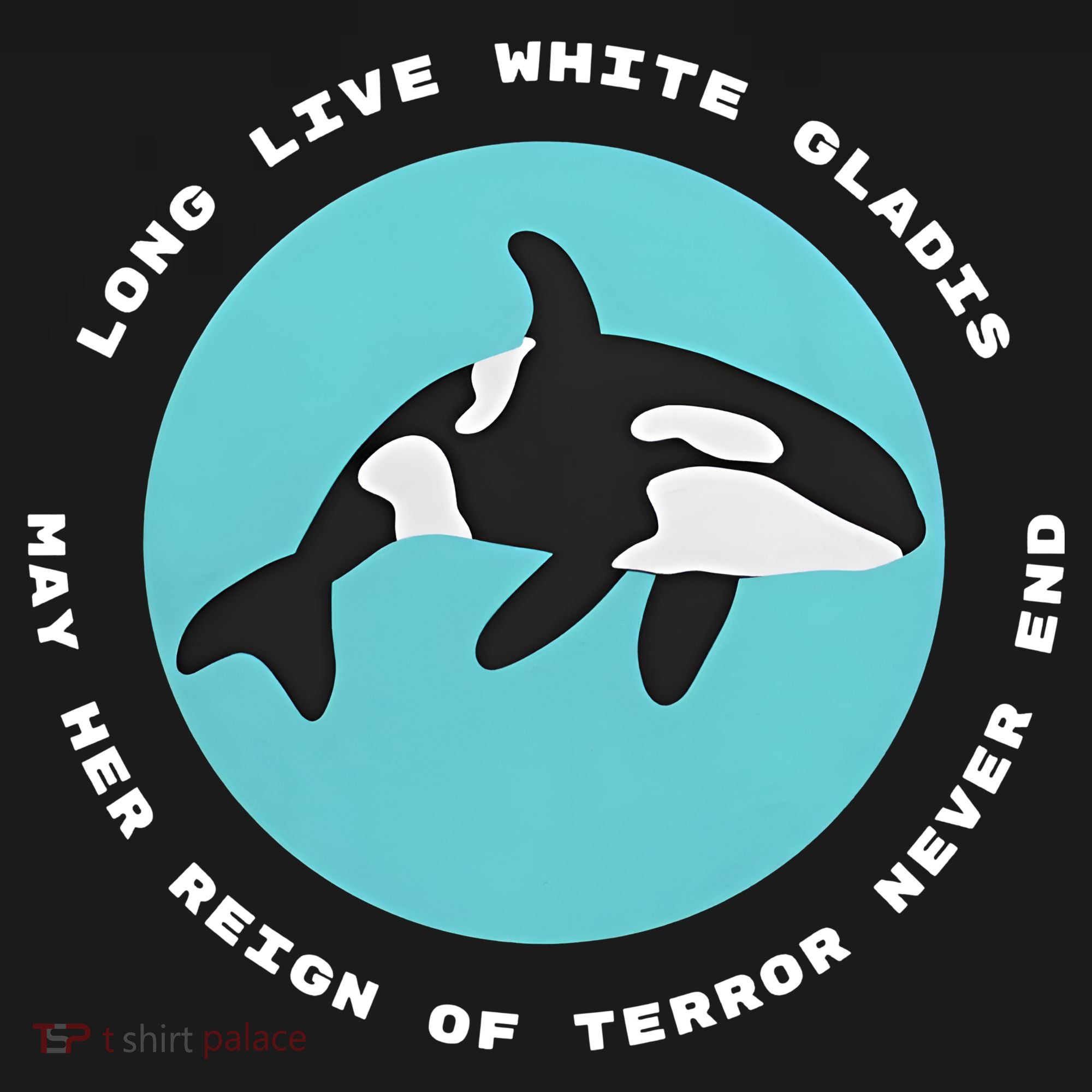 Long Live White Gladis May Her Reign Of Terror Never End Reign Of Terror Whale T-Shirt