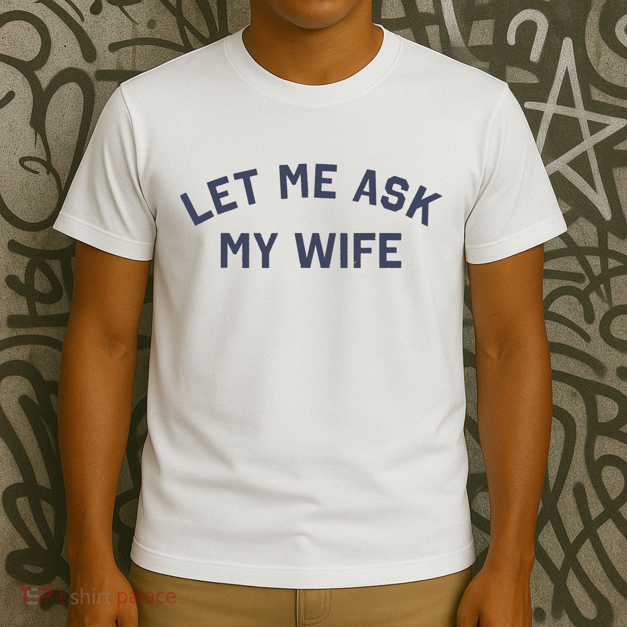 Let Me Ask My Wife Funny Husband Saying T-Shirt