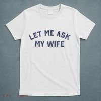 Let Me Ask My Wife Funny Husband Saying T-Shirt thumb 5