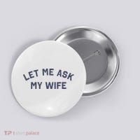 Let Me Ask My Wife Funny Husband Saying Button thumb 0