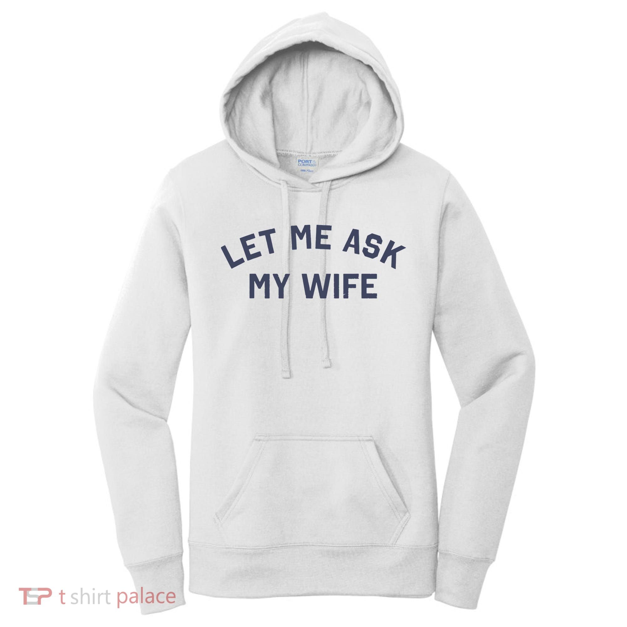 Let Me Ask My Wife Funny Husband Saying Women's Hoodie