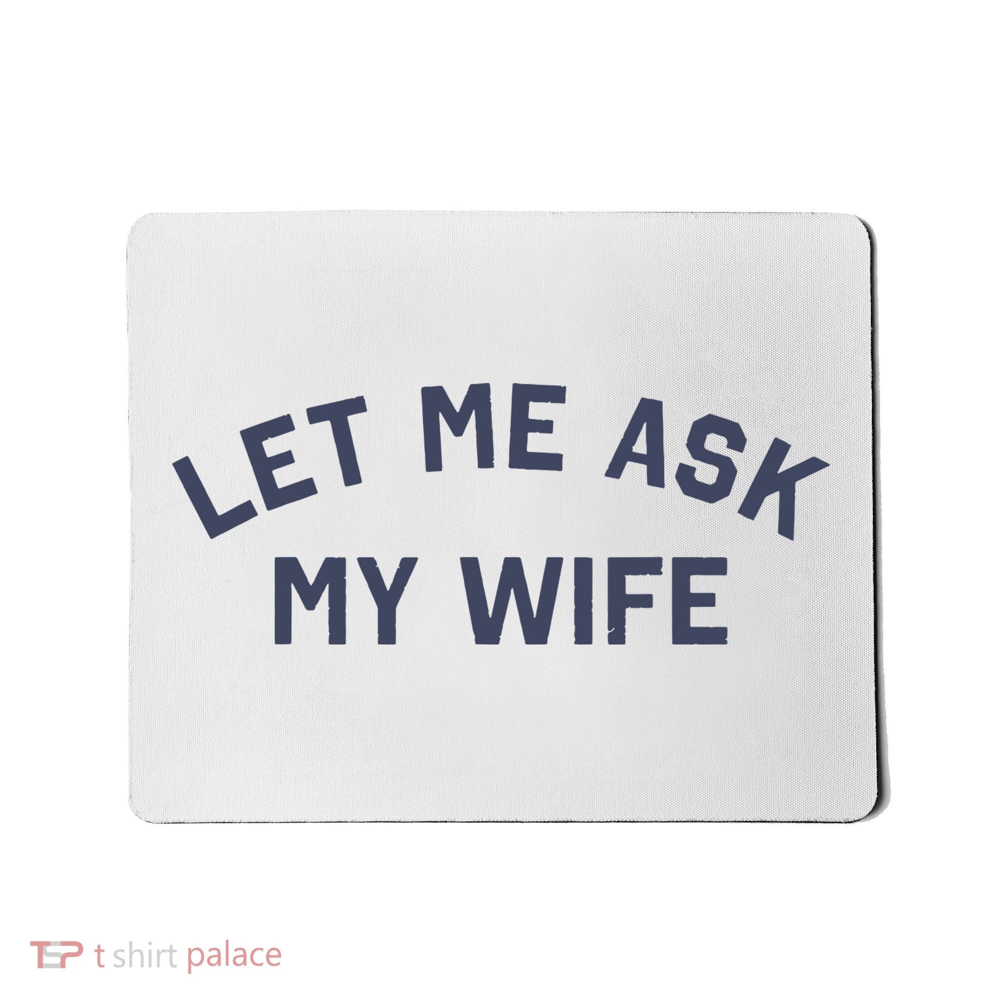 Let Me Ask My Wife Funny Husband Saying Mousepad