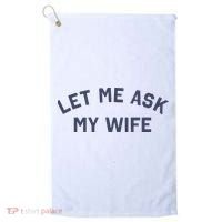 Let Me Ask My Wife Funny Husband Saying Golf Towel thumb 0