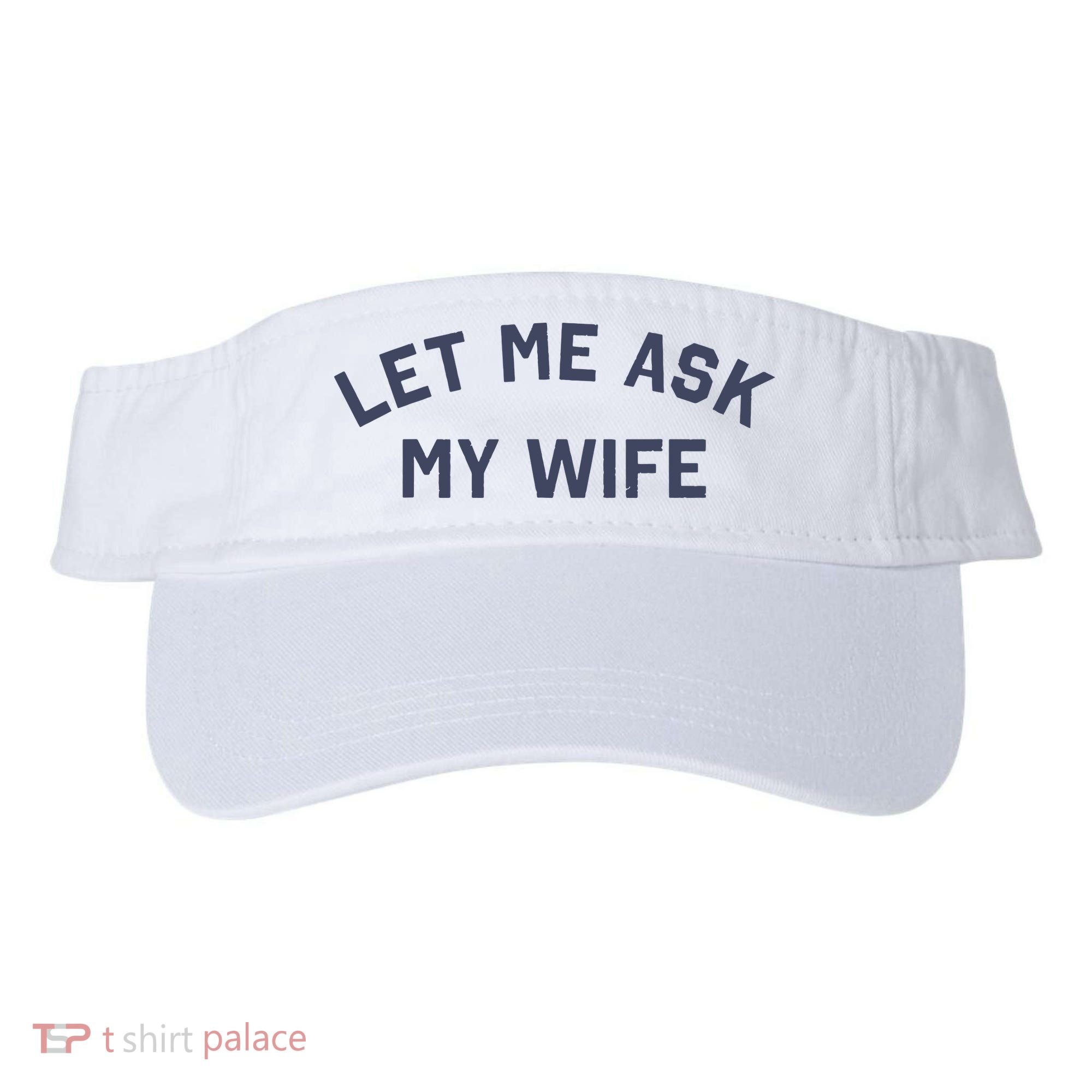Let Me Ask My Wife Funny Husband Saying Visor