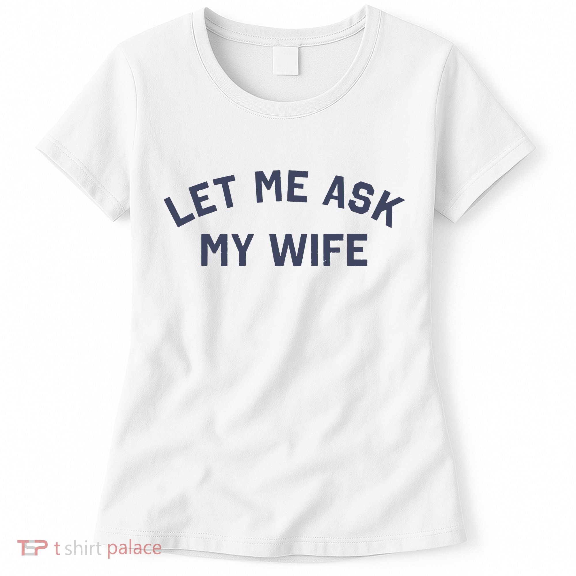 Let Me Ask My Wife Funny Husband Saying Women's T-Shirt