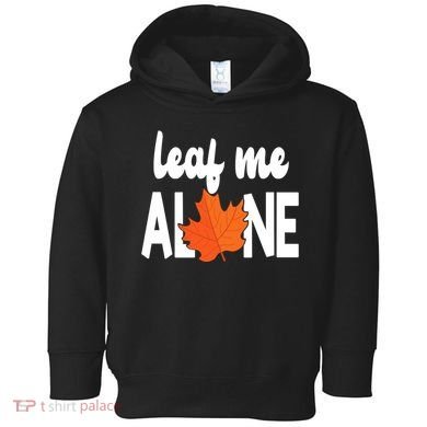 Leaf Me Alone Funny Fall Toddler Hoodie