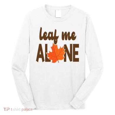 Leaf Me Alone Funny Fall Long Sleeve Shirt
