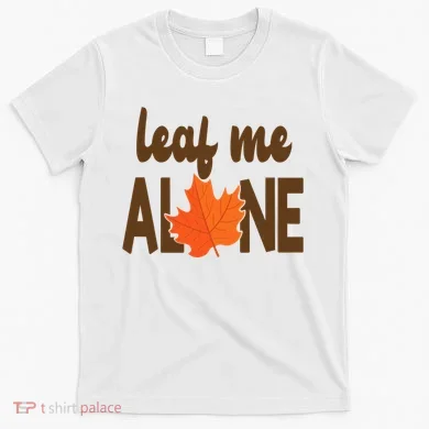 Leaf Me Alone Funny Fall T-Shirt
