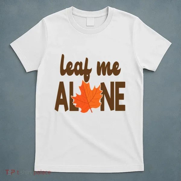 Leaf Me Alone Funny Fall T-Shirt