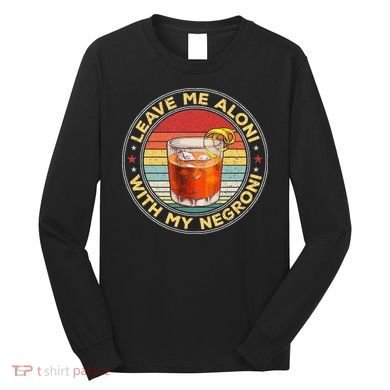 Leave Me Aloni With My Negroni Cocktail Drinker Drinking Long Sleeve Shirt