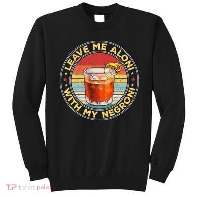 Leave Me Aloni With My Negroni Cocktail Drinker Drinking Sweatshirt