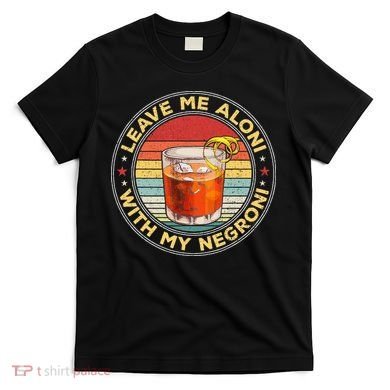 Leave Me Aloni With My Negroni Cocktail Drinker Drinking T-Shirt