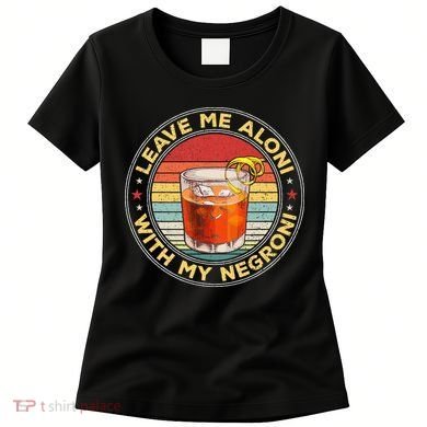 Leave Me Aloni With My Negroni Cocktail Drinker Drinking Women's T-Shirt