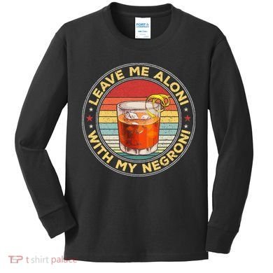 Leave Me Aloni With My Negroni Cocktail Drinker Drinking Kids Long Sleeve Shirt