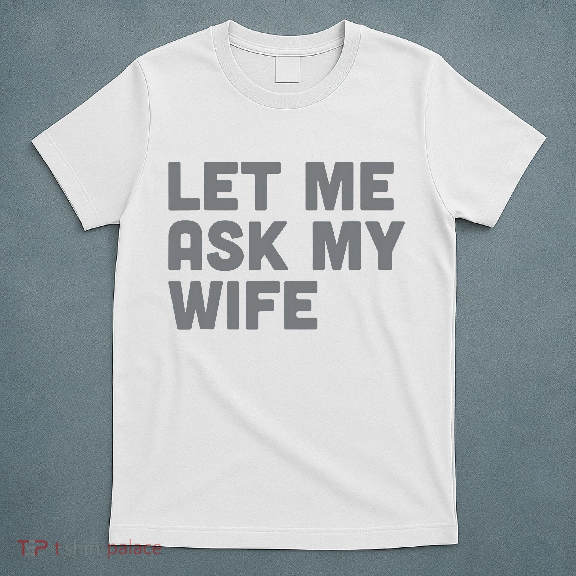 Let Me Ask My Wife Retro Funny For Women Men T-Shirt