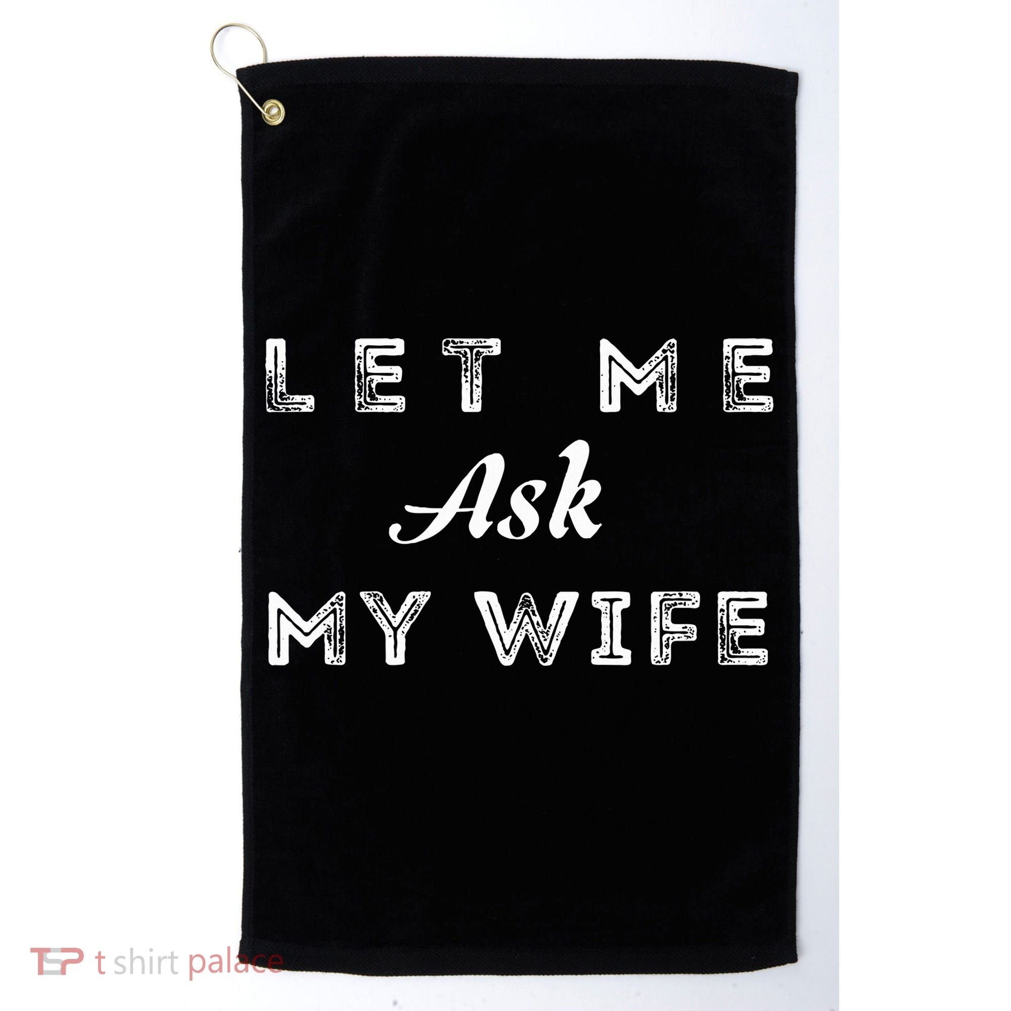 Let Me Ask My Wife Funny  Golf Towel