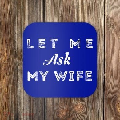 Let Me Ask My Wife Funny  Coaster