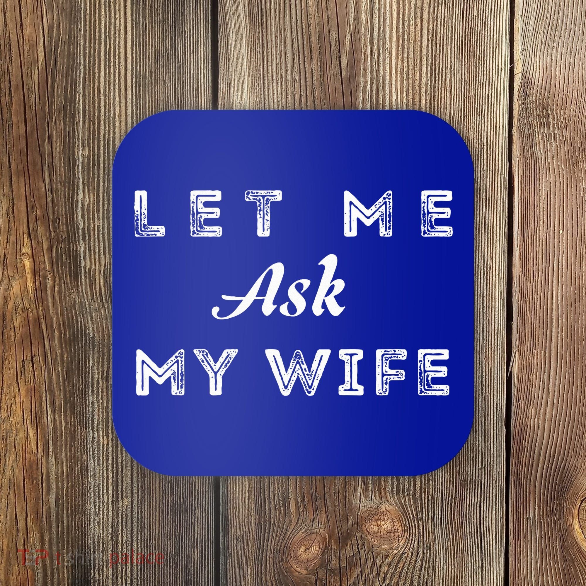 Let Me Ask My Wife Funny  Coaster