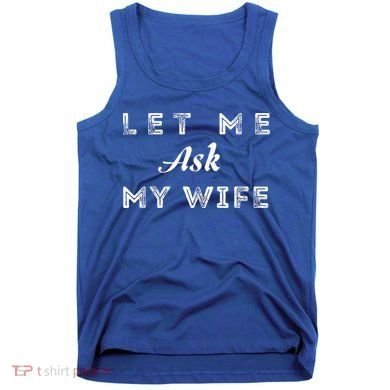 Let Me Ask My Wife Funny  Tank Top