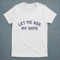 Let Me Ask My Wife Funny Husband Saying T-Shirt thumb 5