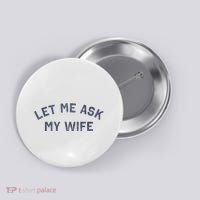 Let Me Ask My Wife Funny Husband Saying Button thumb 0